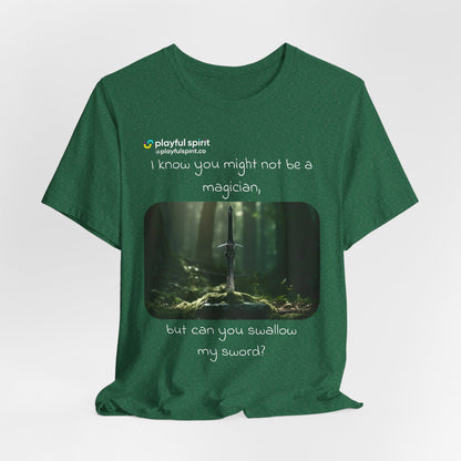I know you might not be a magician, but can you swallow my sword? | Shirt
