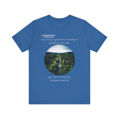 How can you guarantee not having an accident on the road… you crash intentionally (problem solved lol) | Shirt