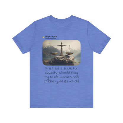 If a thief stands for equality, should they try to rob women and children just as much? | Shirt
