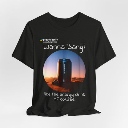 Wanna Bang? like the energy drink of course | Shirt