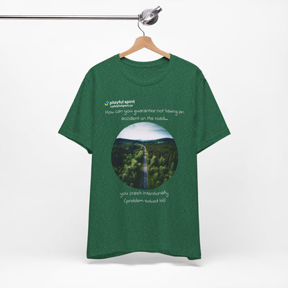 How can you guarantee not having an accident on the road… you crash intentionally (problem solved lol) | Shirt