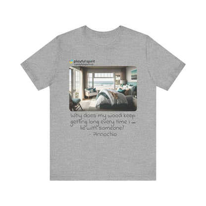Why does my wood keep getting long every time I … lie with someone? - Pinnochio | Shirt
