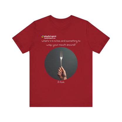 What’s 4-8 inches and something to wrap your mouth around? A fork | Shirt