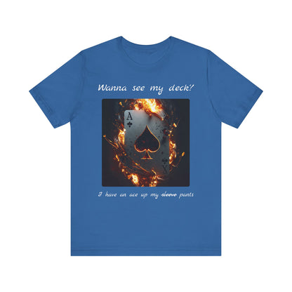 Wanna see my deck? I have an ace up my pants | Shirt