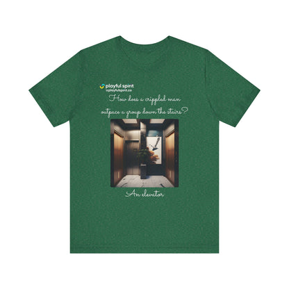 How does a crippled man outpace a group down the stairs? An elevator | Shirt