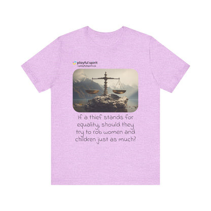 If a thief stands for equality, should they try to rob women and children just as much? | Shirt