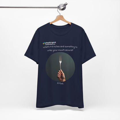 What’s 4-8 inches and something to wrap your mouth around? A fork | Shirt