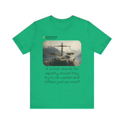 If a thief stands for equality, should they try to rob women and children just as much? | Shirt