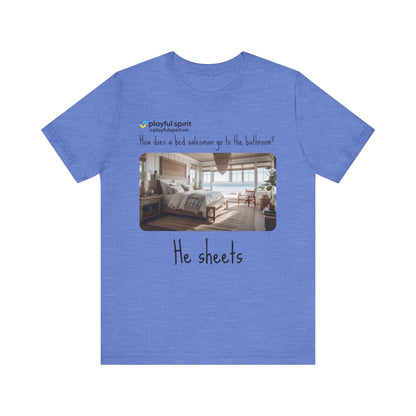 How does a bed salesman go to the bathroom? He sheets | Shirt