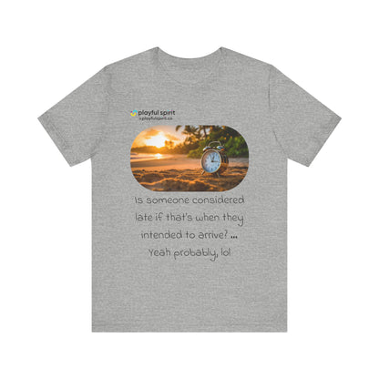 Is someone considered late if that’s when they intended to arrive? … Yeah probably, lol | Shirt