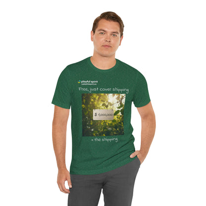 Free, just cover shipping $1,000,000 = the shipping | Shirt