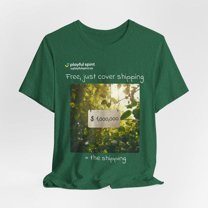 Free, just cover shipping $1,000,000 = the shipping | Shirt