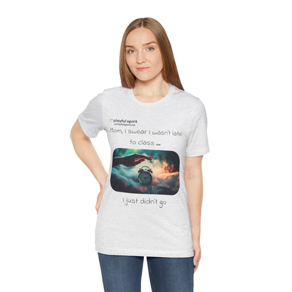 Mom, I swear I wasn’t late to class … I just didn’t go | Shirt