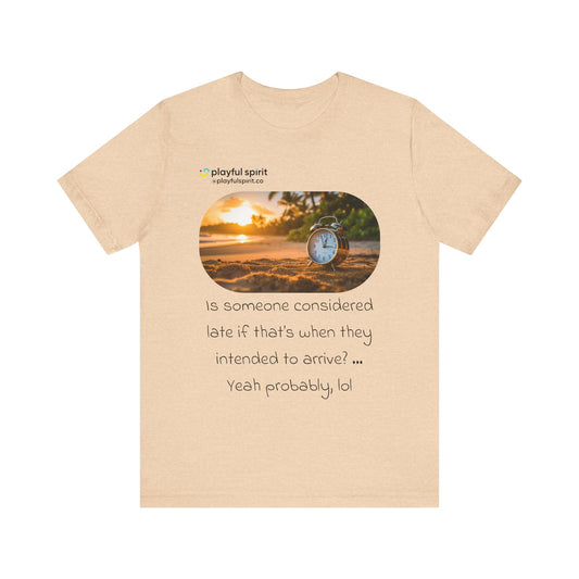 Is someone considered late if that’s when they intended to arrive? … Yeah probably, lol | Shirt