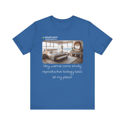 Hey, wanna come study reproductive biology back at my place? | Shirt