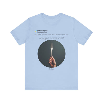 What’s 4-8 inches and something to wrap your mouth around? A fork | Shirt