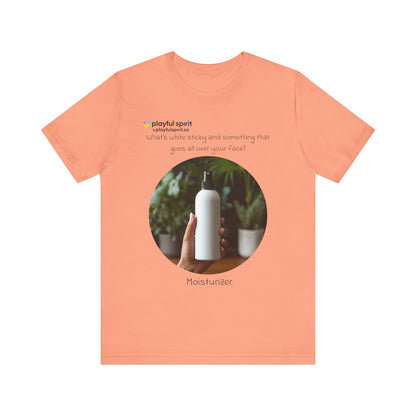 What’s white sticky and something that goes all over your face? Moisturizer | Shirt
