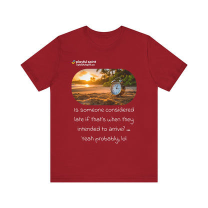 Is someone considered late if that’s when they intended to arrive? … Yeah probably, lol | Shirt