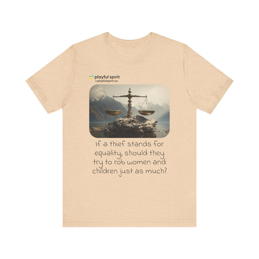 If a thief stands for equality, should they try to rob women and children just as much? | Shirt