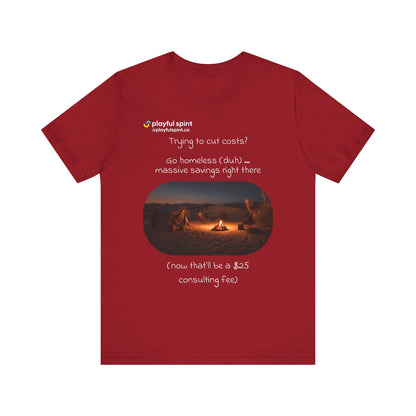 Trying to cut costs? Go homeless (duh) … massive  savings right there (now that’ll be a $25 consulting fee) | Shirt
