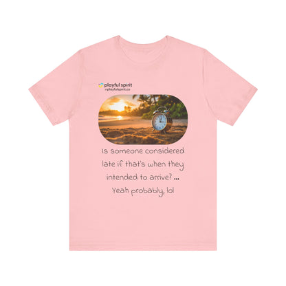 Is someone considered late if that’s when they intended to arrive? … Yeah probably, lol | Shirt