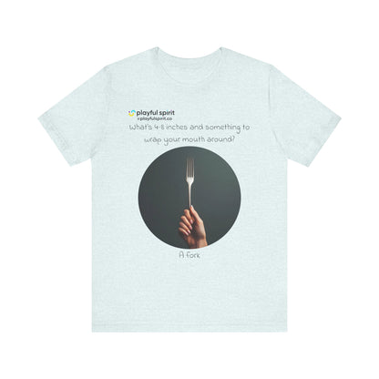 What’s 4-8 inches and something to wrap your mouth around? A fork | Shirt