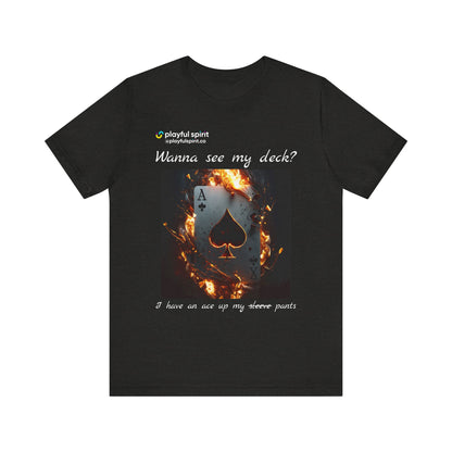 Wanna see my deck? I have an ace up my pants | Shirt