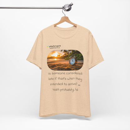 Is someone considered late if that’s when they intended to arrive? … Yeah probably, lol | Shirt