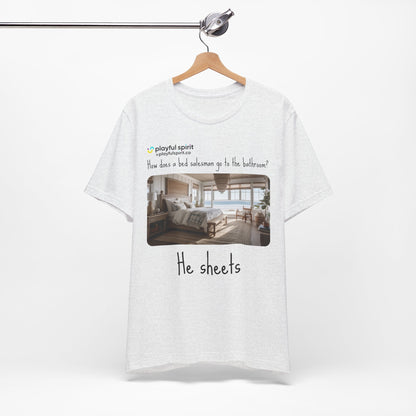 How does a bed salesman go to the bathroom? He sheets | Shirt