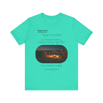 Trying to cut costs? Go homeless (duh) … massive  savings right there (now that’ll be a $25 consulting fee) | Shirt