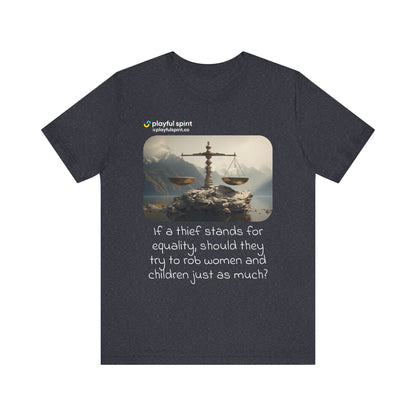 If a thief stands for equality, should they try to rob women and children just as much? | Shirt
