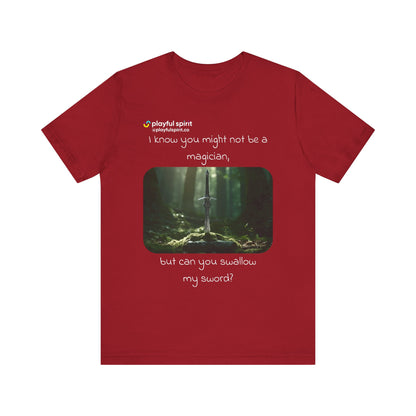 I know you might not be a magician, but can you swallow my sword? | Shirt