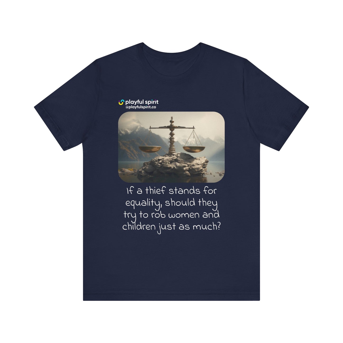 If a thief stands for equality, should they try to rob women and children just as much? | Shirt