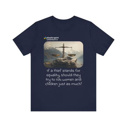If a thief stands for equality, should they try to rob women and children just as much? | Shirt