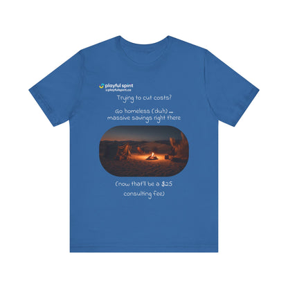 Trying to cut costs? Go homeless (duh) … massive  savings right there (now that’ll be a $25 consulting fee) | Shirt