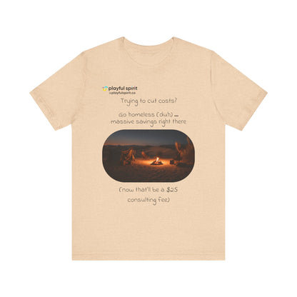 Trying to cut costs? Go homeless (duh) … massive  savings right there (now that’ll be a $25 consulting fee) | Shirt