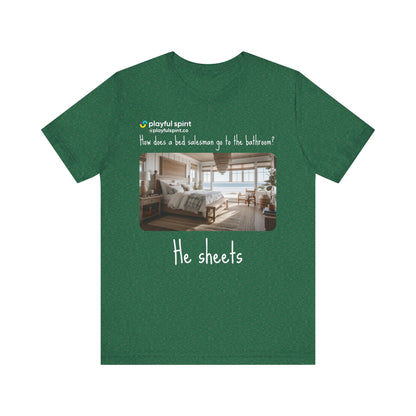 How does a bed salesman go to the bathroom? He sheets | Shirt