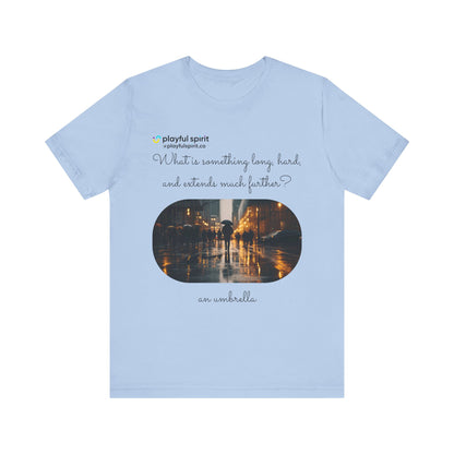 What is something long, hard, and extends much further? an umbrella | Shirt