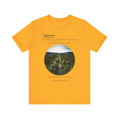 How can you guarantee not having an accident on the road… you crash intentionally (problem solved lol) | Shirt