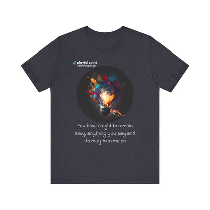 You have a right to remain sexy, anything you say and do may turn me on | Shirt