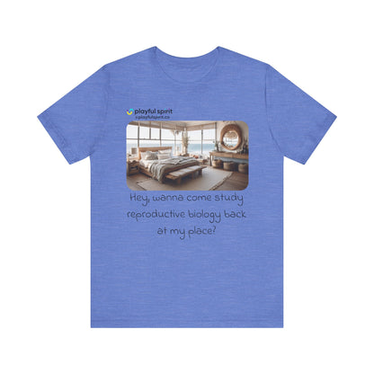 Hey, wanna come study reproductive biology back at my place? | Shirt