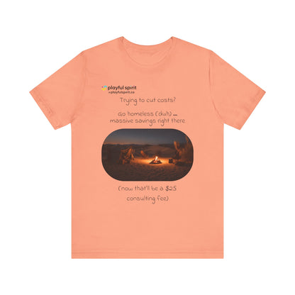 Trying to cut costs? Go homeless (duh) … massive  savings right there (now that’ll be a $25 consulting fee) | Shirt
