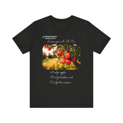 Learn your A, B, C’s, A is for apple, B is for boobies, and C is for tax evasion | Shirt