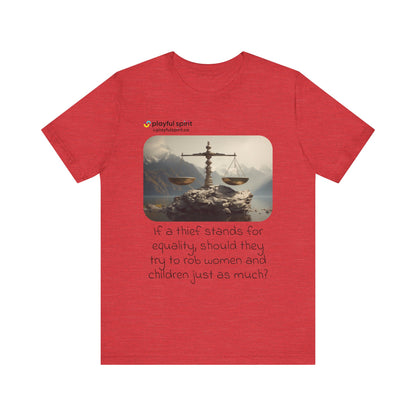 If a thief stands for equality, should they try to rob women and children just as much? | Shirt