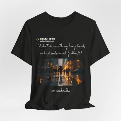 What is something long, hard, and extends much further? an umbrella | Shirt