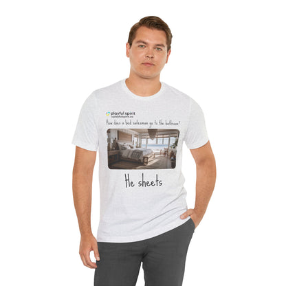 How does a bed salesman go to the bathroom? He sheets | Shirt