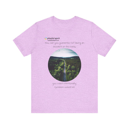 How can you guarantee not having an accident on the road… you crash intentionally (problem solved lol) | Shirt
