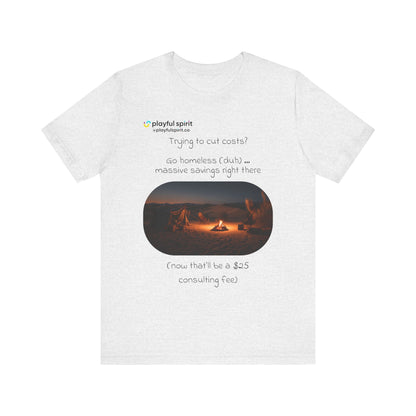 Trying to cut costs? Go homeless (duh) … massive  savings right there (now that’ll be a $25 consulting fee) | Shirt