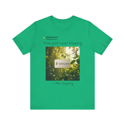 Free, just cover shipping $1,000,000 = the shipping | Shirt