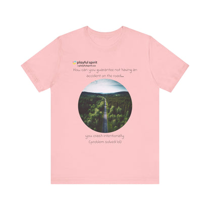 How can you guarantee not having an accident on the road… you crash intentionally (problem solved lol) | Shirt